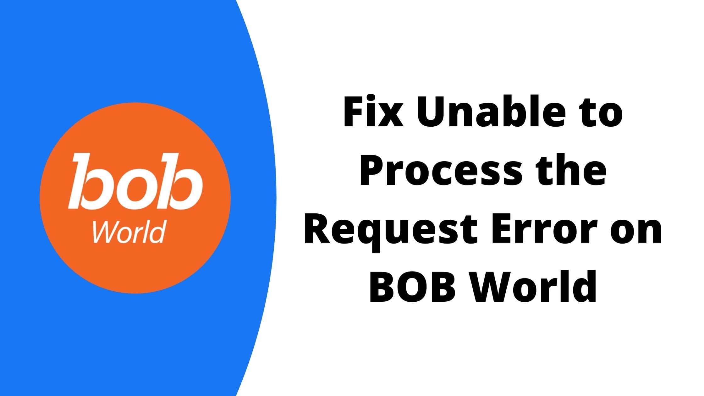 [Fixed] How to Fix Unable to Process the Request Error on BOB World
