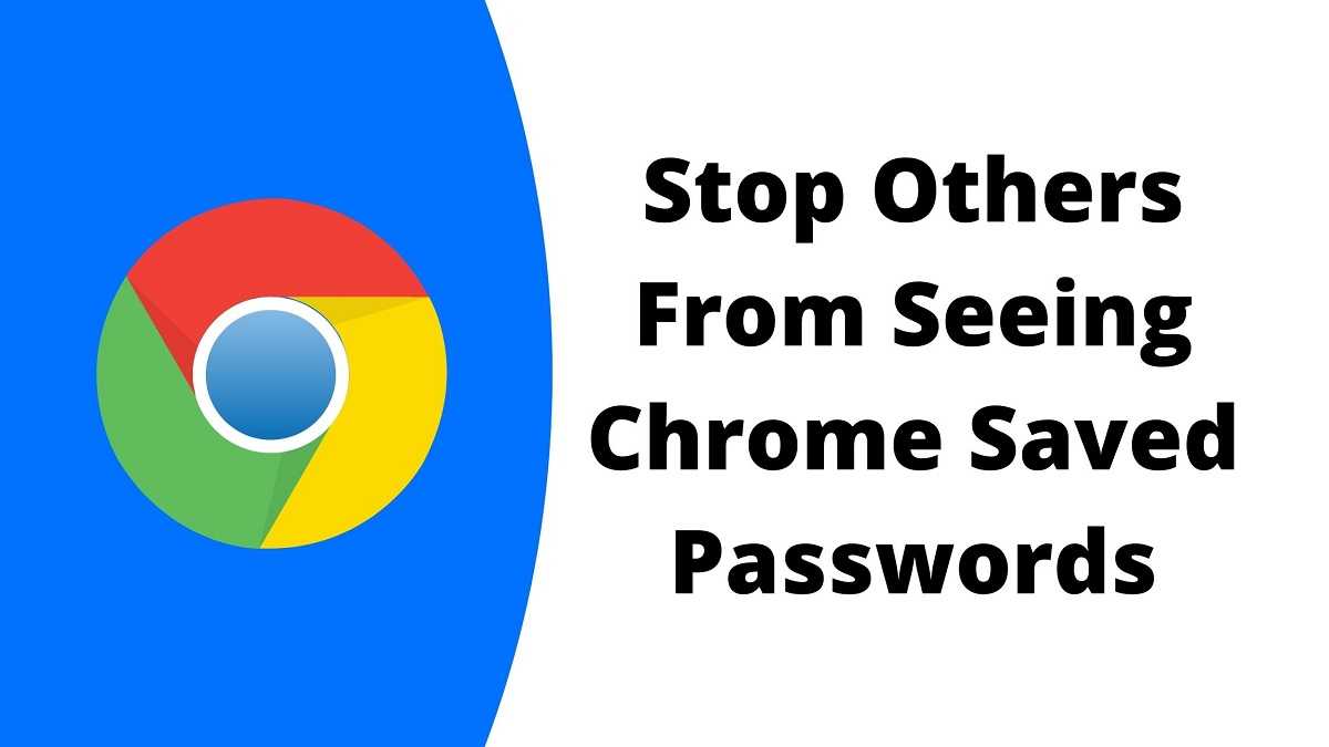 How to Stop Others From Seeing Chrome Saved Passwords