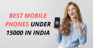 Best Mobile Phones Under 15000 in India